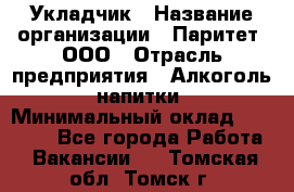 Укладчик › Название организации ­ Паритет, ООО › Отрасль предприятия ­ Алкоголь, напитки › Минимальный оклад ­ 24 000 - Все города Работа » Вакансии   . Томская обл.,Томск г.